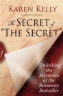 Image for The secret of &quot;The secret&quot;  : unlocking the mysteries of the runaway bestseller