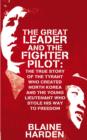 Image for The great leader and the fighter pilot  : the true story of the tyrant who created North Korea and the young lieutenant who stole his way to freedom