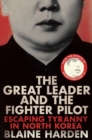 Image for The great leader and the fighter pilot  : inventing North Korea and flying free