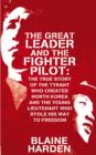 Image for The Great Leader and the Fighter Pilot : The True Story of the Tyrant Who Created North Korea and the Young Lieutenant Who Stole His Way to Freedom