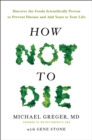 Image for How not to die  : discover the foods scientifically proven to prevent and reverse disease