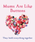 Image for Mums Are Like Buttons: They Hold Everything Together