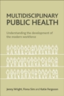 Image for Multidisciplinary public health  : understanding the development of the modern workforce