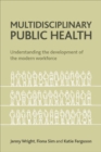 Image for Multidisciplinary public health  : understanding the development of the modern workforce