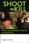 Image for Shoot to kill: police accountability, firearms and fatal force