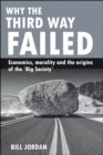 Image for Why the Third Way failed: economics, morality and the origins of the &#39;Big Society&#39;