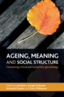 Image for Ageing, meaning and social structure  : connecting critical and humanistic gerontology