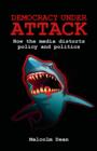 Image for Democracy under attack: how the media distorts policy and politics