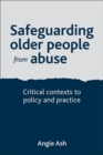 Image for Safeguarding older people from abuse  : critical contexts to policy and practice