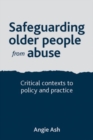 Image for Safeguarding older people from abuse  : critical contexts to policy and practice