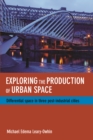 Image for Exploring the production of urban space: Differential space in three post-industrial cities
