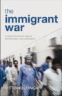 Image for The immigrant war  : a global movement against discrimination and exploitation