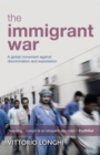 Image for The immigrant war  : a global movement against discrimination and exploitation