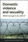 Image for Domestic violence and sexuality  : what&#39;s love got to do with it?