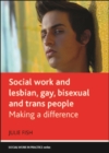 Image for Social work and lesbian, gay, bisexual and trans people: making a difference