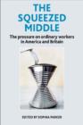 Image for The squeezed middle  : the pressure on ordinary workers in America and Britain