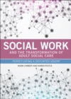 Image for Social work and the transformation of adult social care: perpetuating a distorted vision?