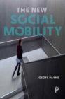 Image for The new social mobility  : how the politicians got it wrong