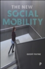 Image for new social mobility: How the politicians got it wrong