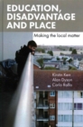 Image for Education, disadvantage and place  : making the local matter