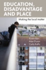 Image for Education, disadvantage and place  : making the local matter