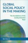 Image for Global social policy in the making  : the foundations of the social protection floor