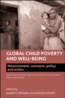 Image for Global child poverty and well-being: measurement, concepts, policy and action