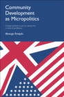 Image for Community Development as Micropolitics: Comparing Theories, Policies and Politics in America and Britain