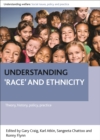 Image for Understanding &#39;race&#39; and ethnicity: Theory, history, policy, practice