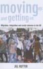 Image for Moving up and getting on  : migration, integration and social cohesion in the uk