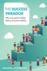 Image for The success paradox  : why we need a holistic theory of social mobility
