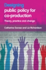 Image for Designing public policy for co-production  : theory, practice and change