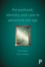 Image for Personhood, identity and care in advanced old age