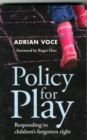 Image for Policy for play  : responding to children&#39;s forgotten right
