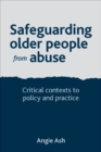 Image for Safeguarding older people from abuse: critical contexts to policy and practice