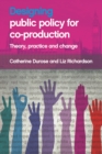 Image for Designing public policy for co-production: Theory, practice and change