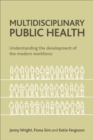 Image for Multidisciplinary public health: understanding the development of the modern workforce : 48338