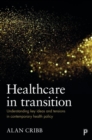 Image for Healthcare in transition  : understanding key ideas and tensions in health policy