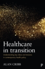 Image for Healthcare in transition: understanding key ideas and tensions in health policy