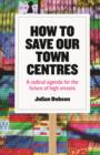 Image for How to save our town centres: A radical agenda for the future of high streets