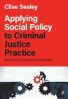 Image for Applying Social Policy to Criminal Justice Practice: What Every Practitioner Should Know
