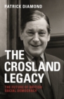 Image for Crosland legacy: The future of British social democracy