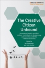 Image for The creative citizen unbound  : how social media contribute to civics, democracy and creative communities
