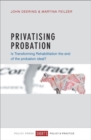Image for Privatising probation  : is transforming rehabilitation the end of the probation ideal?