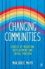 Image for Changing communities  : stories of migration, displacement and social cohesion