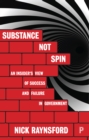 Image for Substance not spin: An insider&#39;s view of success and failure in government