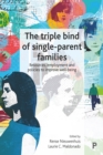 Image for The triple bind of single-parent families: resources, employment and policies to improve wellbeing