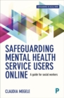 Image for Safeguarding mental health service users online  : a guide for social workers