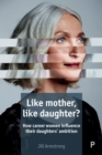 Image for Like mother, like daughter?: how career women influence their daughters&#39; ambition