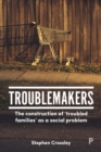 Image for Troublemakers: the construction of &#39;troubled families&#39; as a social problem